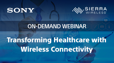 ON-DEMAND WEBINAR: SIERRA WIRELESS | SONY MHEALTH TRANSFORMING HEALTHCARE WITH WIRELESS CONNECTIVITY